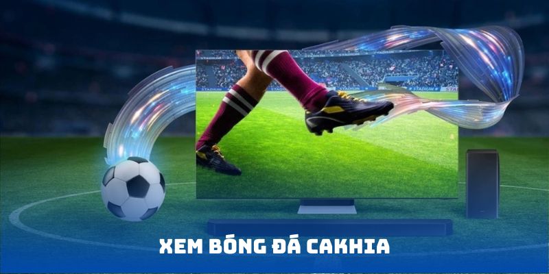 Xem bóng đá Cakhia TV